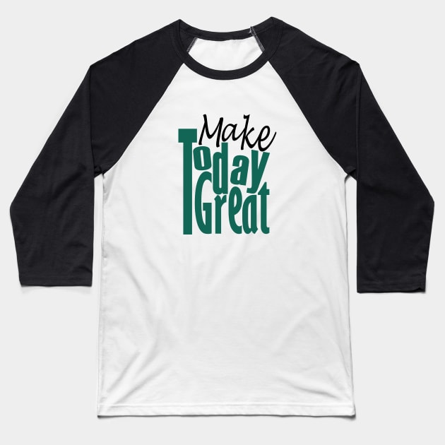 Make Today Great Baseball T-Shirt by Day81